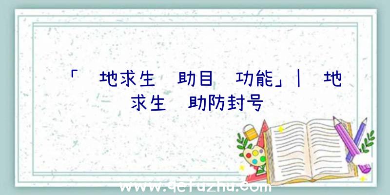 「绝地求生辅助目镜功能」|绝地求生辅助防封号